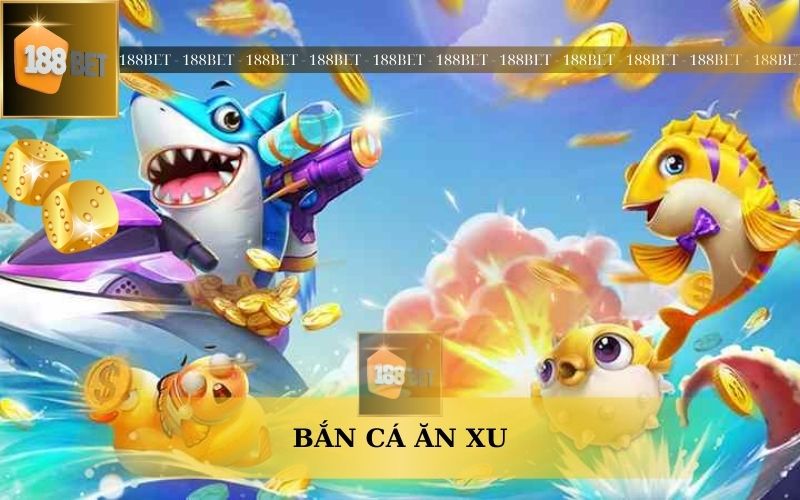 BẮN CÁ ĂN XU ĐỔI THƯỞNG TRÊN 188BET